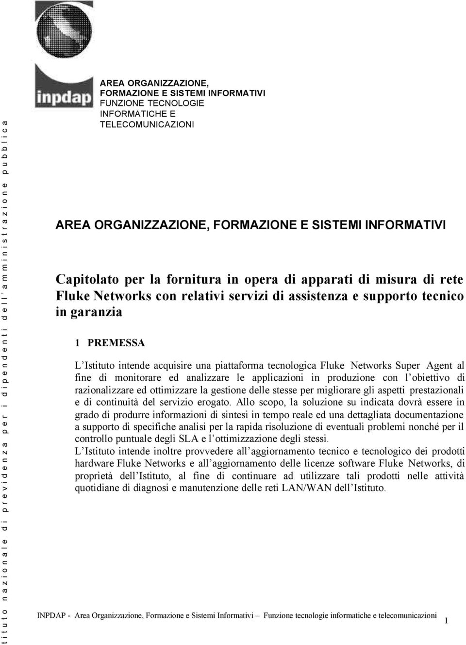 Agent al fine di monitorare ed analizzare le applicazioni in produzione con l obiettivo di razionalizzare ed ottimizzare la gestione delle stesse per migliorare gli aspetti prestazionali e di