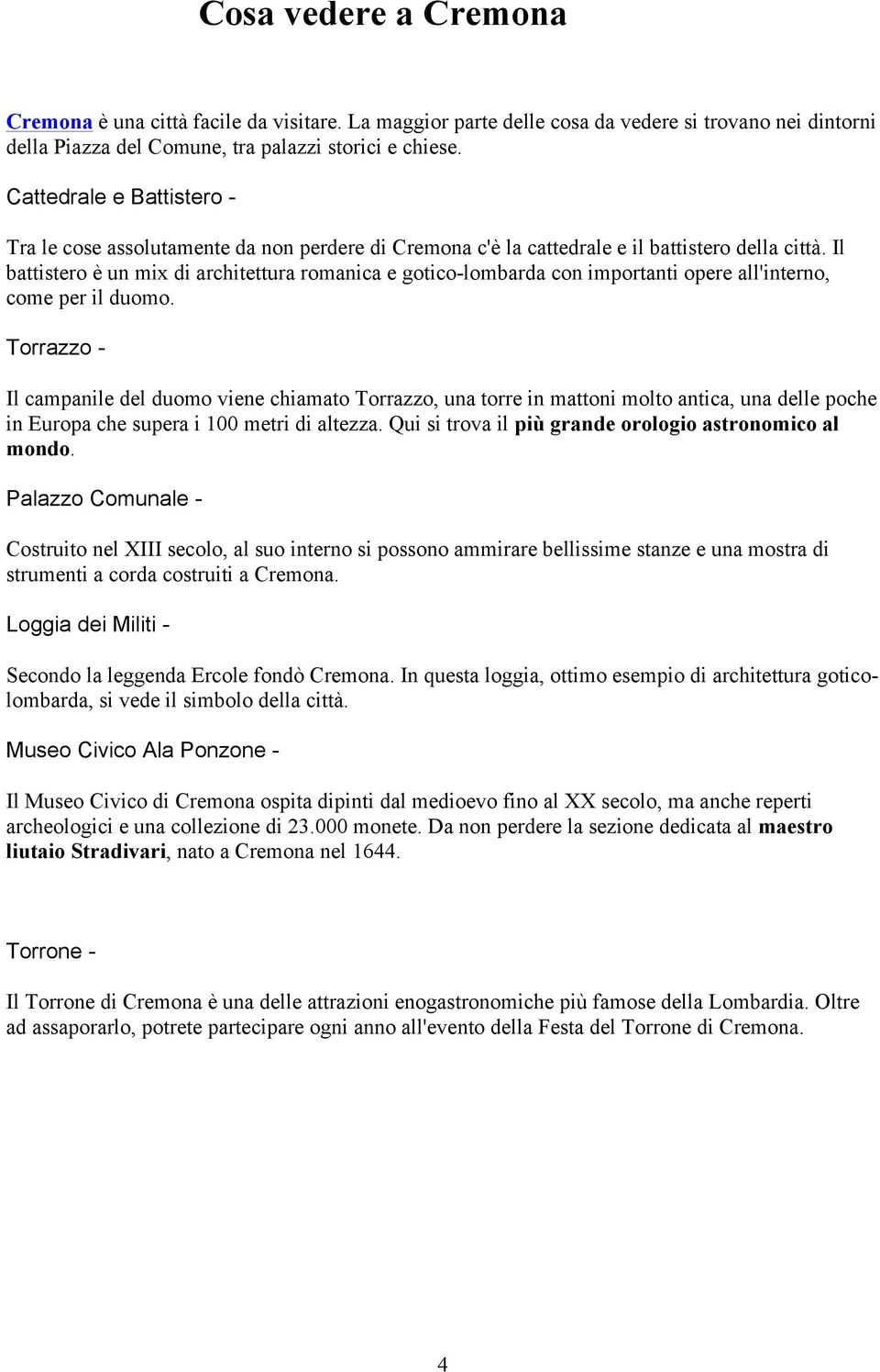 Il battistero è un mix di architettura romanica e gotico-lombarda con importanti opere all'interno, come per il duomo.