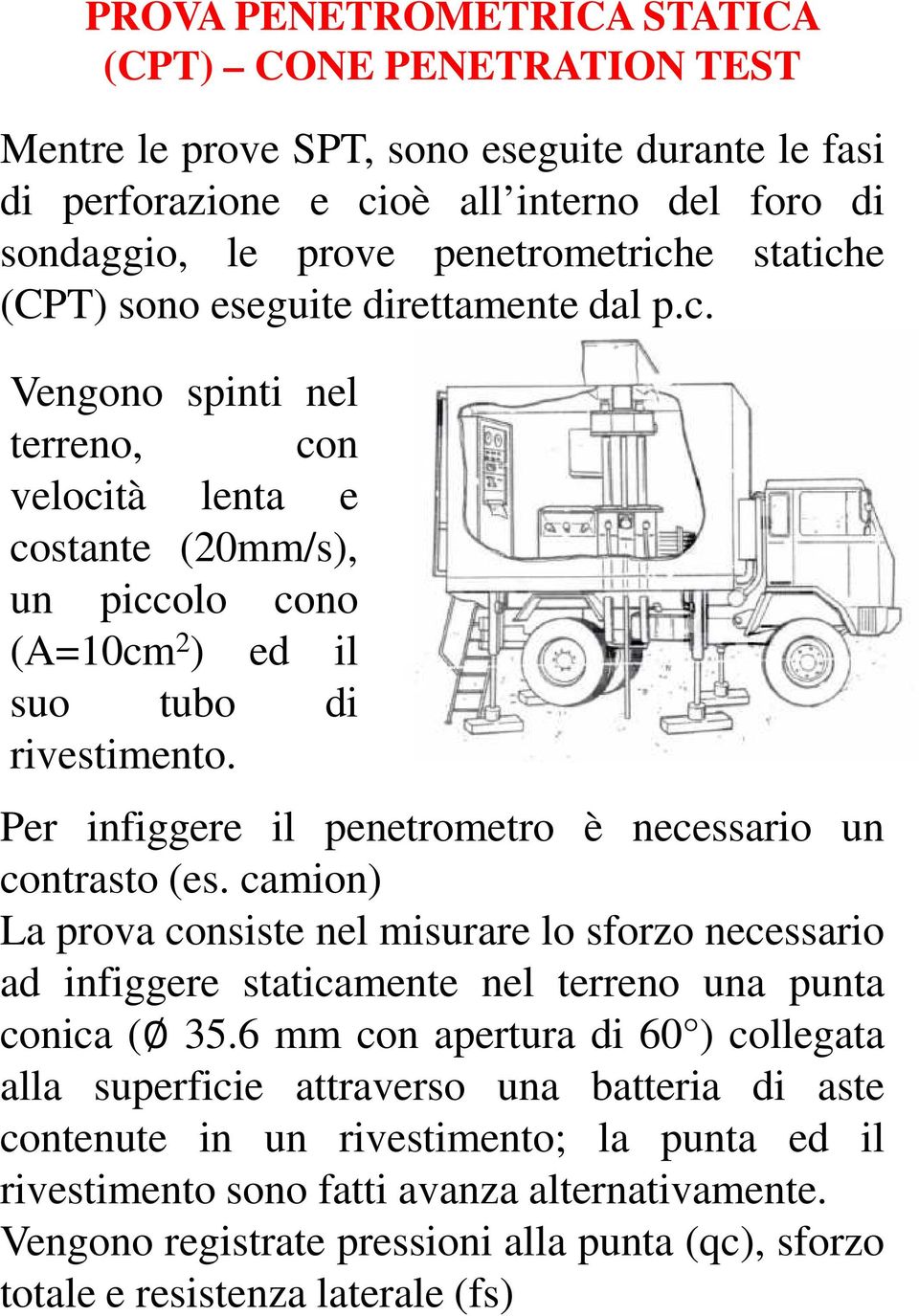 Per infiggere il penetrometro è necessario un contrasto (es. camion) La prova consiste nel misurare lo sforzo necessario ad infiggere staticamente nel terreno una punta conica ( 35.