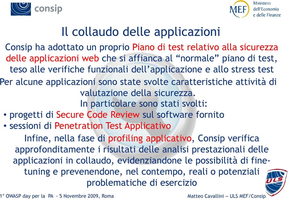 In particolare sono stati svolti: progetti di Secure Code Review sul software fornito sessioni di Penetration Test Applicativo Infine, nella fase di profiling applicativo, Consip