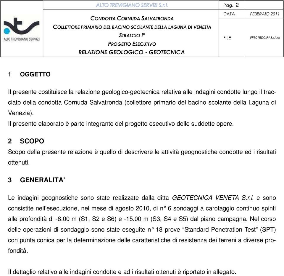 doc 1 OGGETTO Il presente costituisce la relazione geologico-geotecnica relativa alle indagini condotte lungo il tracciato della condotta Cornuda Salvatronda (collettore primario del bacino scolante