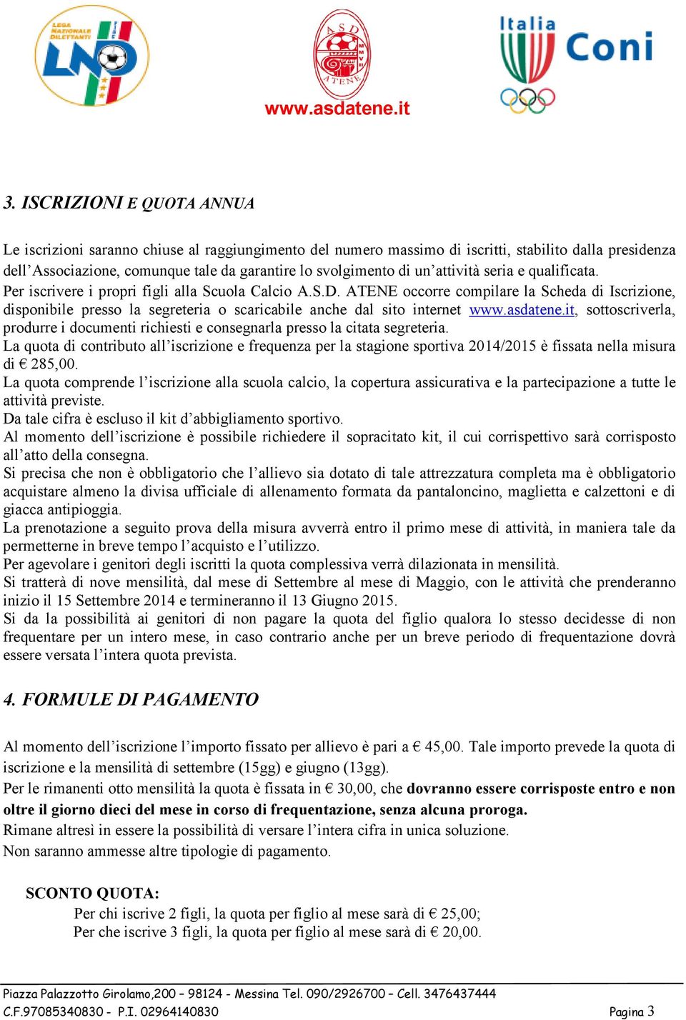 ATENE occorre compilare la Scheda di Iscrizione, disponibile presso la segreteria o scaricabile anche dal sito internet www.asdatene.