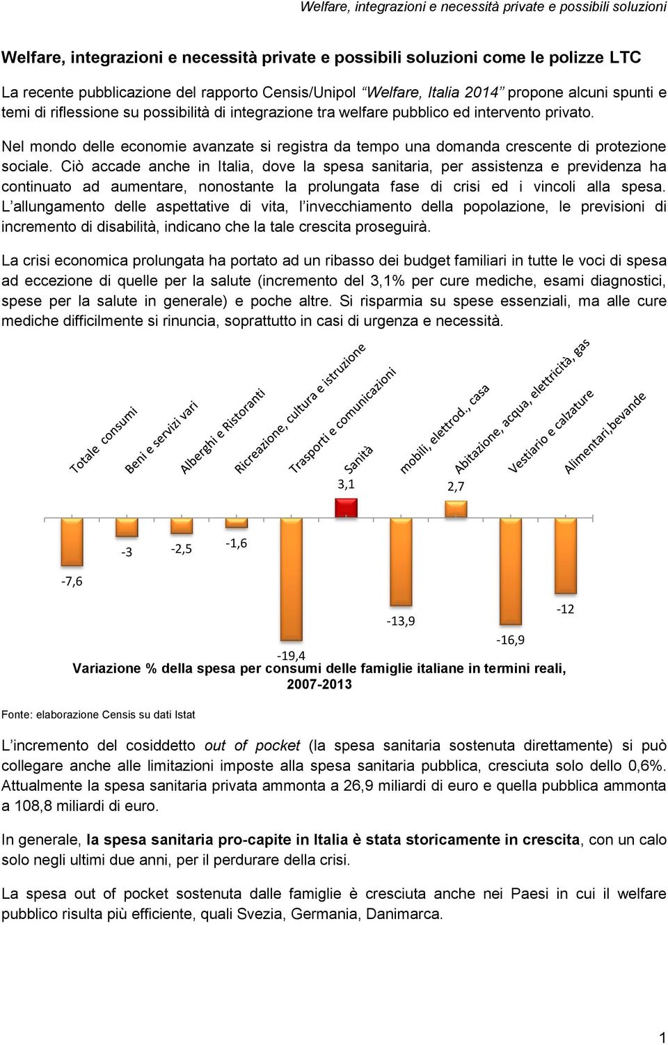 Ciò accade anche in Italia, dove la spesa sanitaria, per assistenza e previdenza ha continuato ad aumentare, nonostante la prolungata fase di crisi ed i vincoli alla spesa.