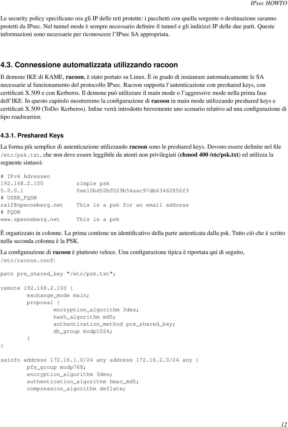 Connessione automatizzata utilizzando racoon Il demone IKE di KAME, racoon, è stato portato su Linux. È in grado di instaurare automaticamente le SA necessarie al funzionamento del protocollo IPsec.