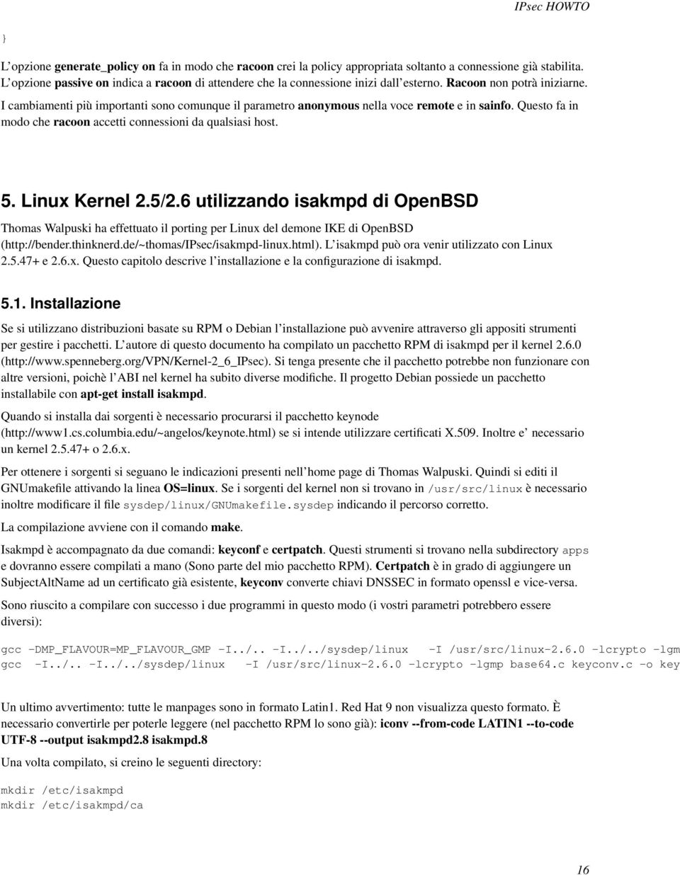 I cambiamenti più importanti sono comunque il parametro anonymous nella voce remote e in sainfo. Questo fa in modo che racoon accetti connessioni da qualsiasi host. 5. Linux Kernel 2.5/2.