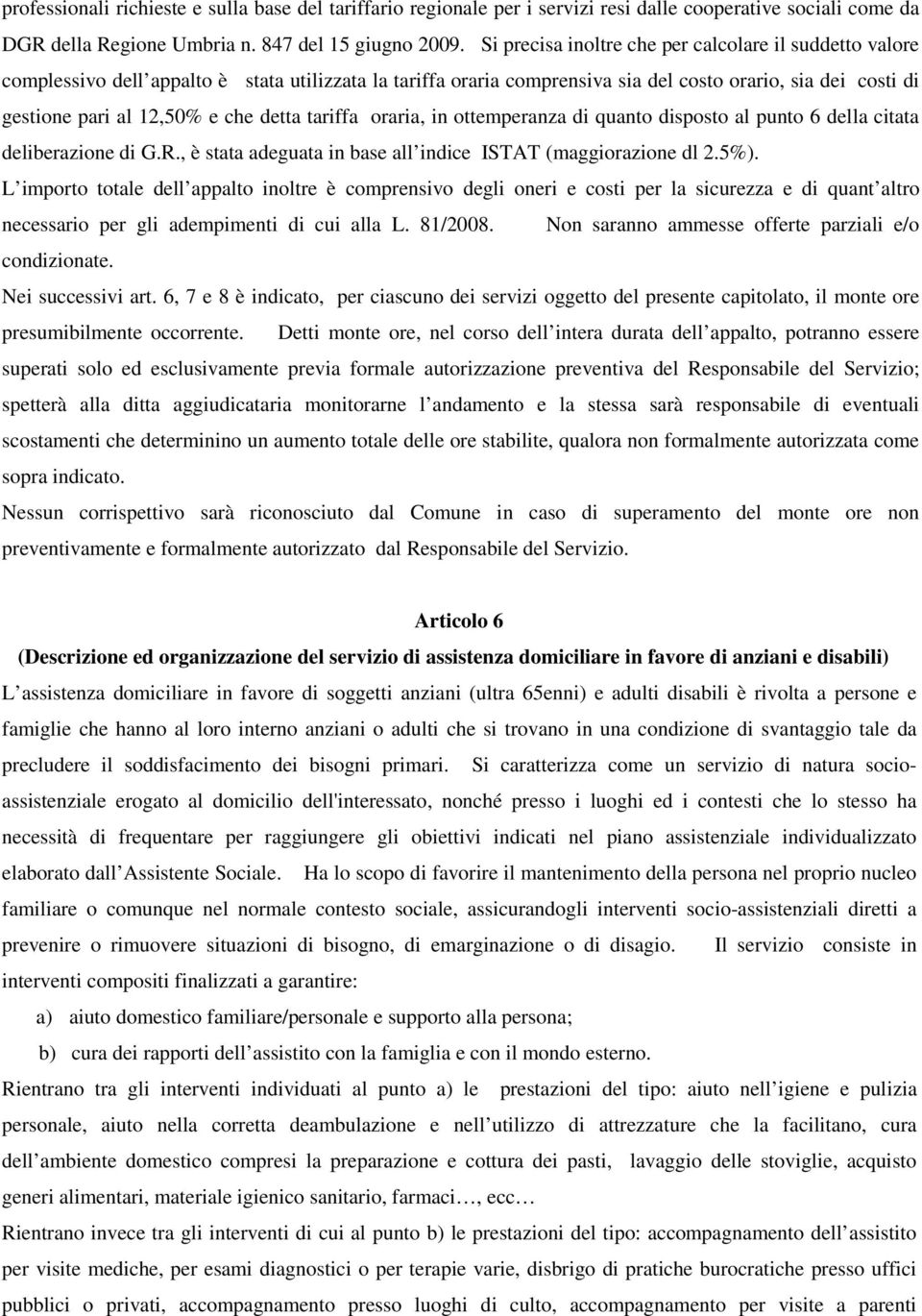 detta tariffa oraria, in ottemperanza di quanto disposto al punto 6 della citata deliberazione di G.R., è stata adeguata in base all indice ISTAT (maggiorazione dl 2.5%).