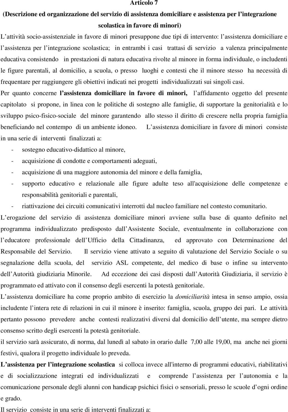 prestazioni di natura educativa rivolte al minore in forma individuale, o includenti le figure parentali, al domicilio, a scuola, o presso luoghi e contesti che il minore stesso ha necessità di