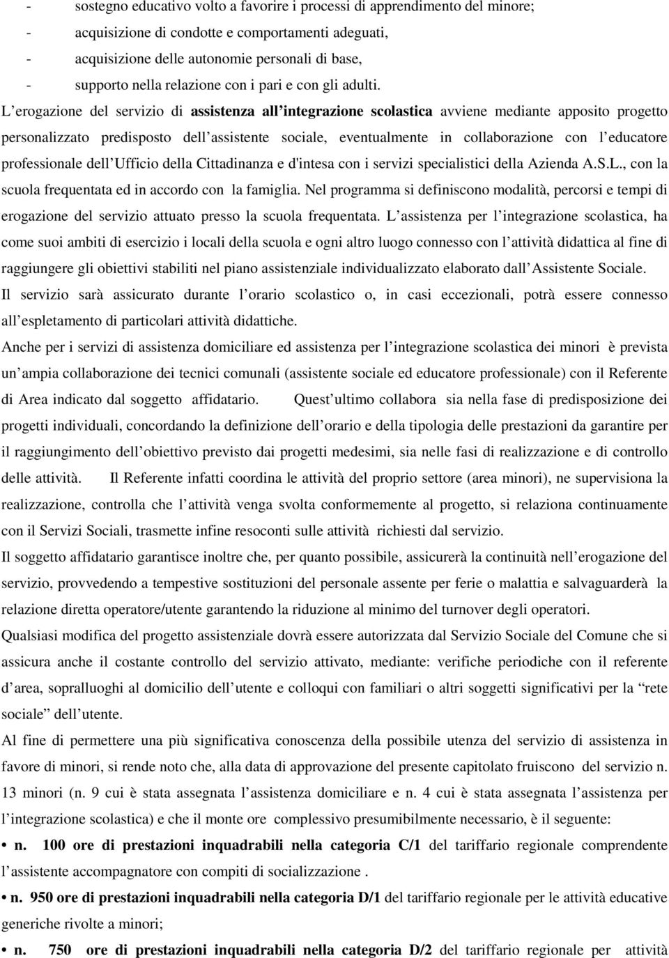 L erogazione del servizio di assistenza all integrazione scolastica avviene mediante apposito progetto personalizzato predisposto dell assistente sociale, eventualmente in collaborazione con l