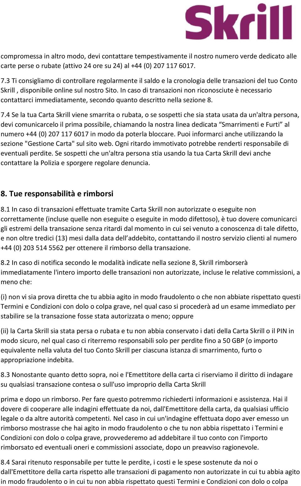 In caso di transazioni non riconosciute è necessario contattarci immediatamente, secondo quanto descritto nella sezione 8. 7.