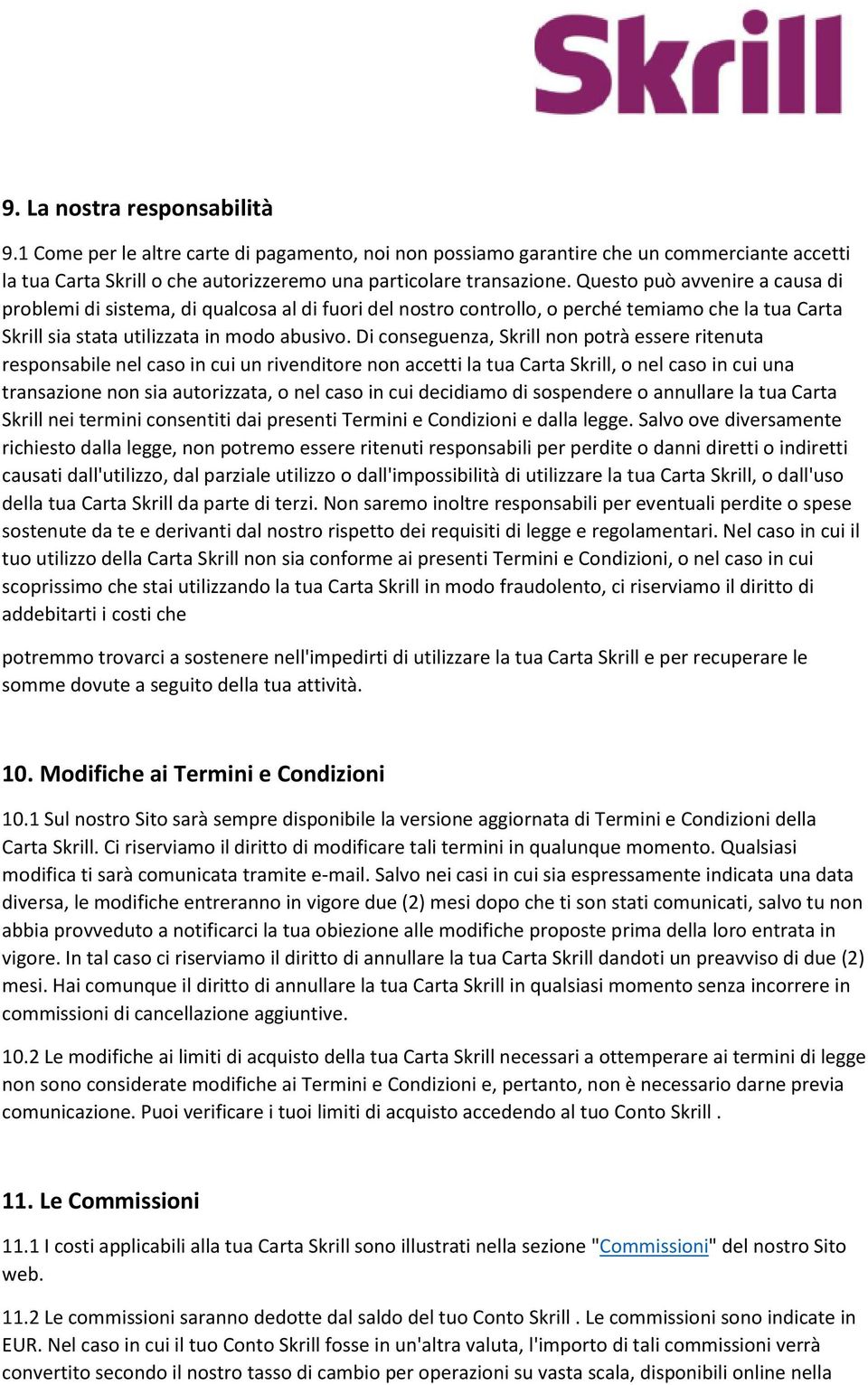 Di conseguenza, Skrill non potrà essere ritenuta responsabile nel caso in cui un rivenditore non accetti la tua Carta Skrill, o nel caso in cui una transazione non sia autorizzata, o nel caso in cui