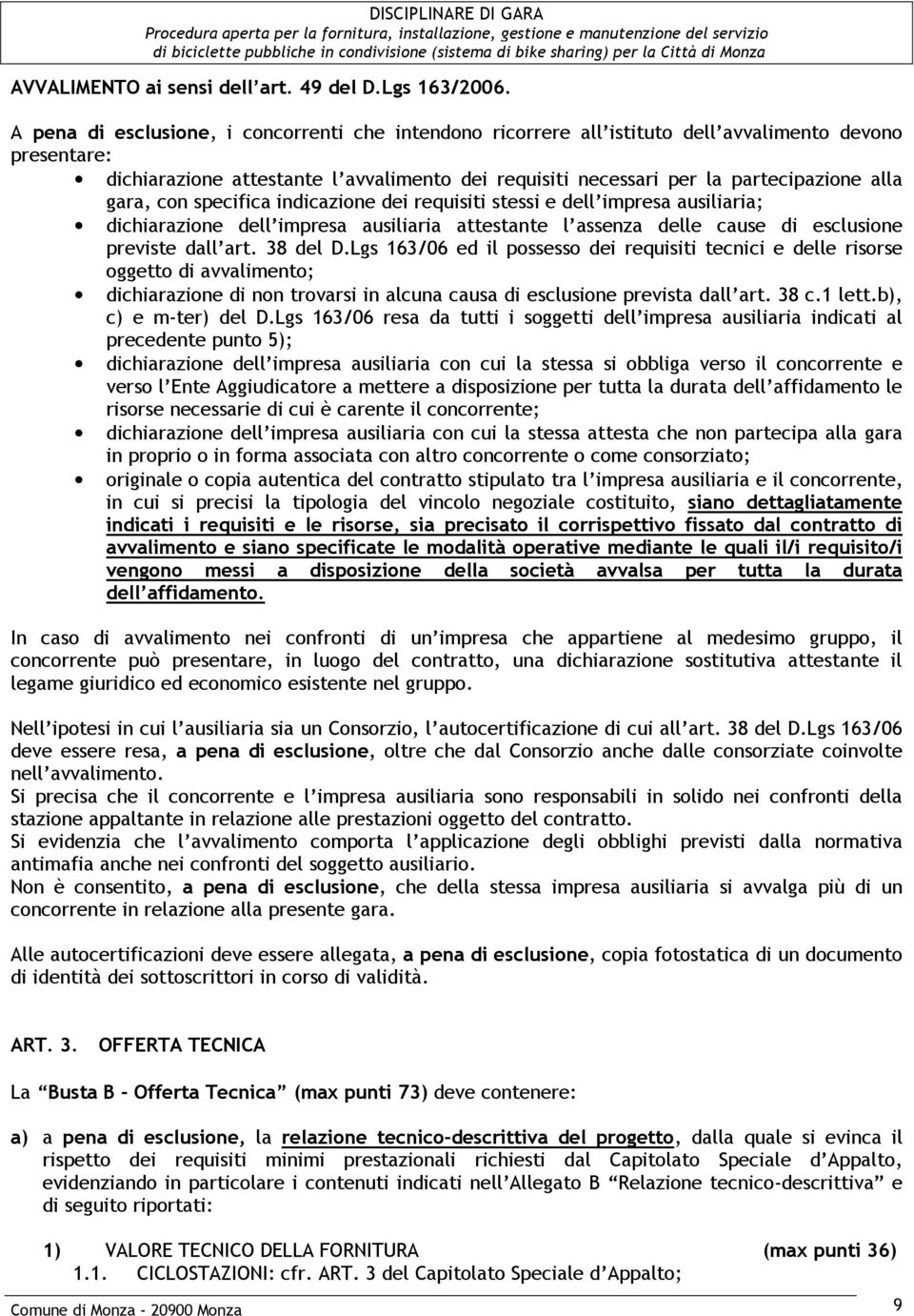 gara, con specifica indicazione dei requisiti stessi e dell impresa ausiliaria; dichiarazione dell impresa ausiliaria attestante l assenza delle cause di esclusione previste dall art. 38 del D.