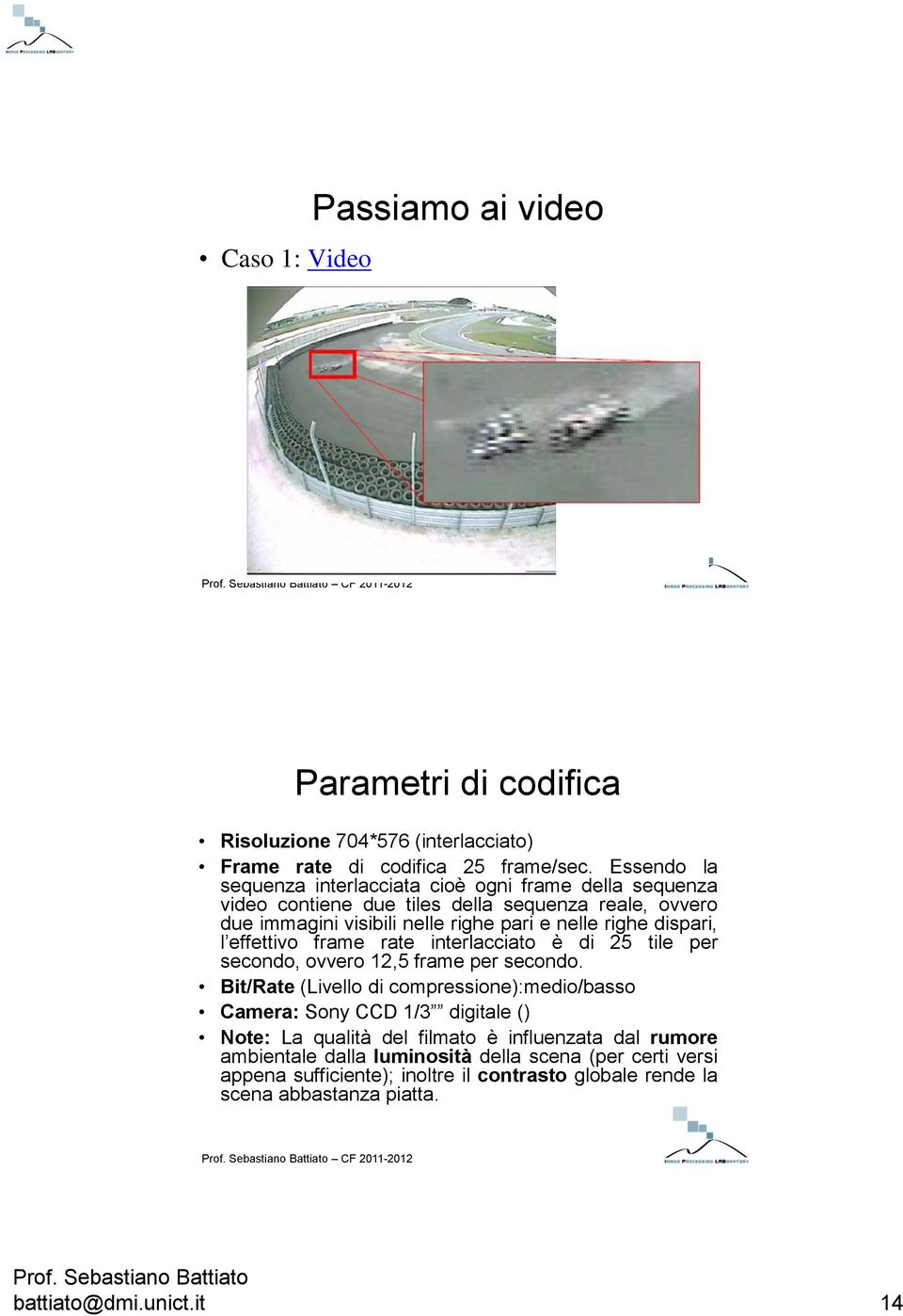 dispari, l effettivo frame rate interlacciato è di 25 tile per secondo, ovvero 12,5 frame per secondo.