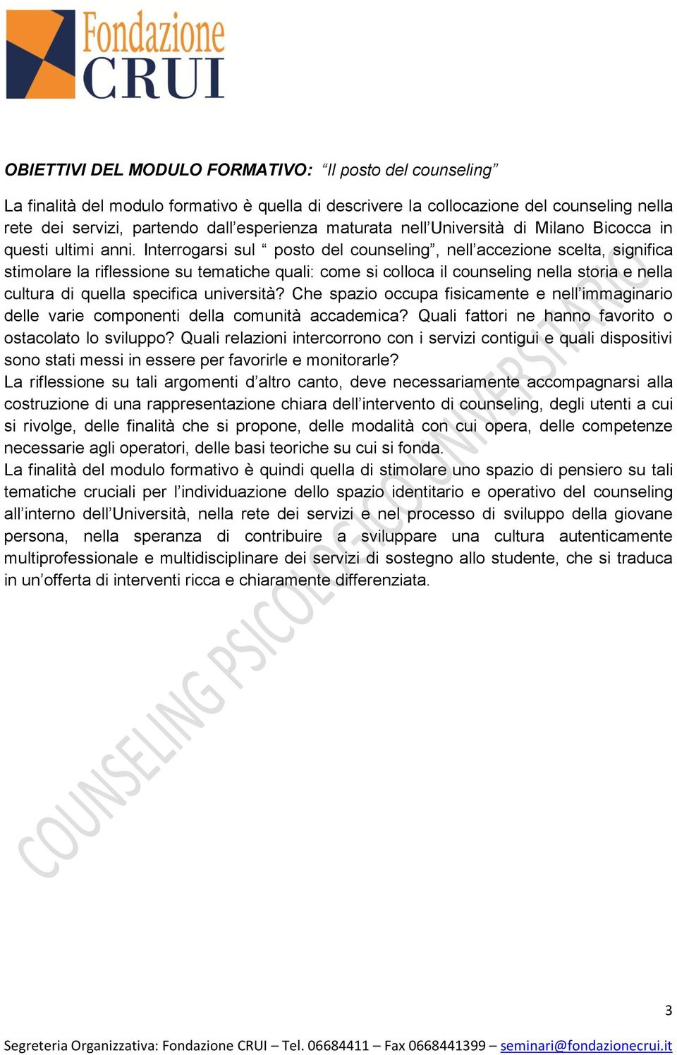 Interrogarsi sul posto del counseling, nell accezione scelta, significa stimolare la riflessione su tematiche quali: come si colloca il counseling nella storia e nella cultura di quella specifica