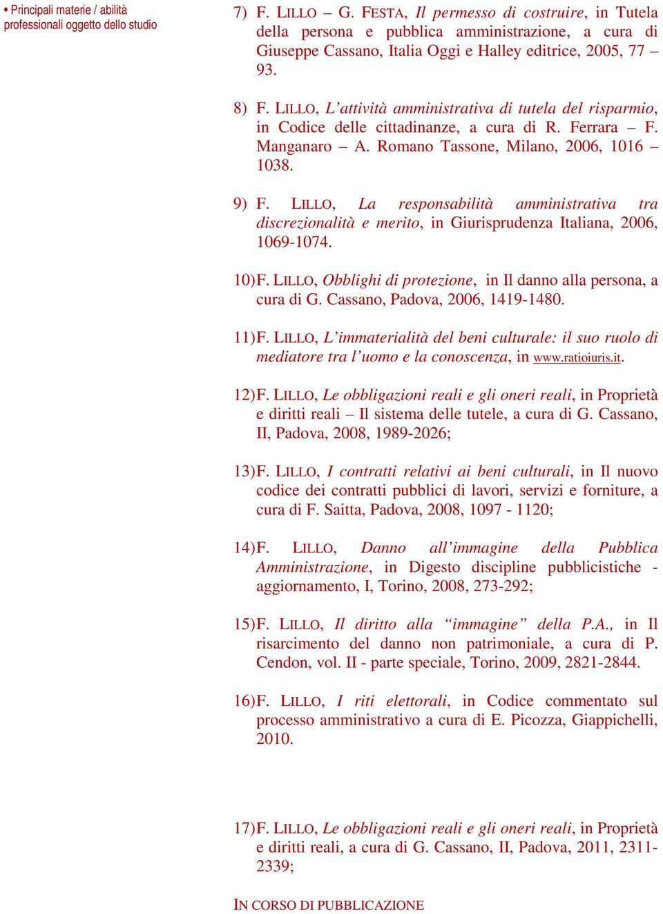 LILLO, L attività amministrativa di tutela del risparmio, in Codice delle cittadinanze, a cura di R. Ferrara F. Manganaro A. Romano Tassone, Milano, 2006, 1016 1038. 9) F.