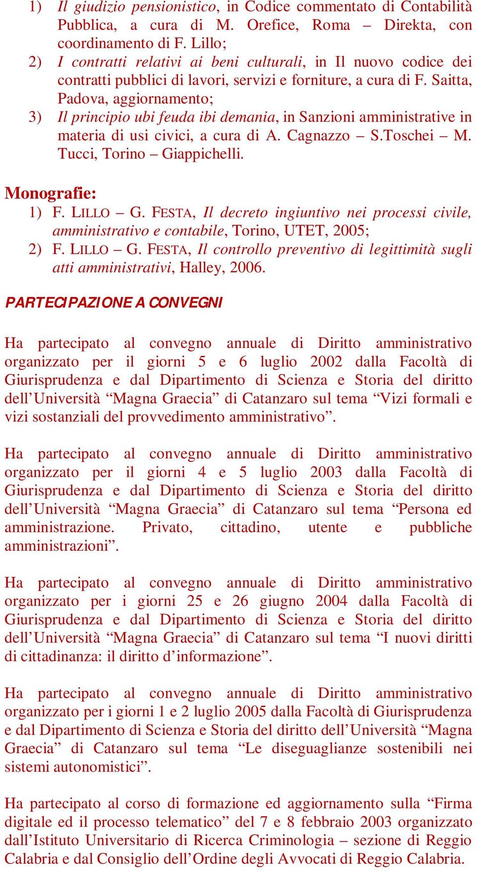 Saitta, Padova, aggiornamento; 3) Il principio ubi feuda ibi demania, in Sanzioni amministrative in materia di usi civici, a cura di A. Cagnazzo S.Toschei M. Tucci, Torino Giappichelli.