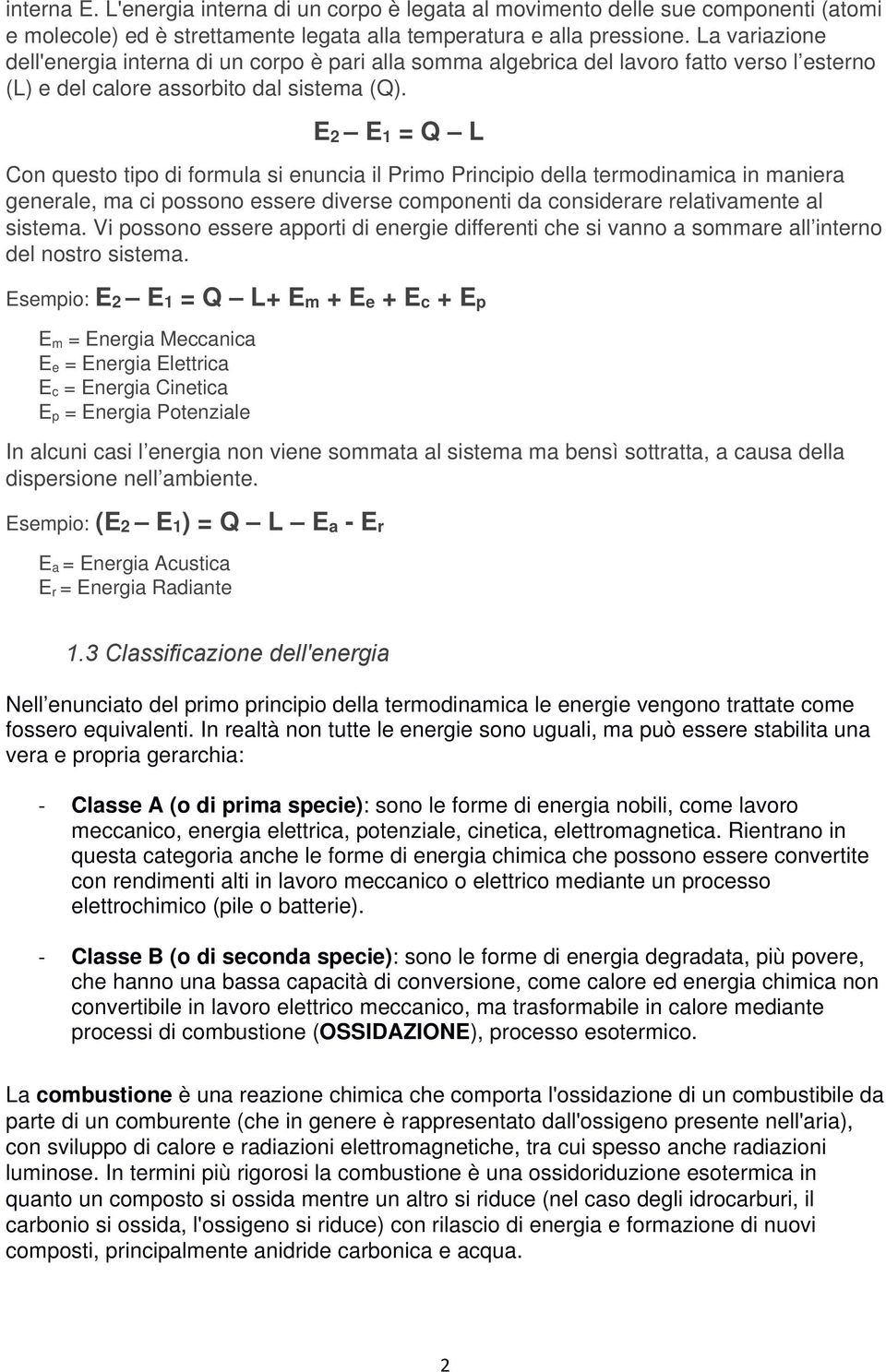 E2 E1 = Q L Con questo tipo di formula si enuncia il Primo Principio della termodinamica in maniera generale, ma ci possono essere diverse componenti da considerare relativamente al sistema.