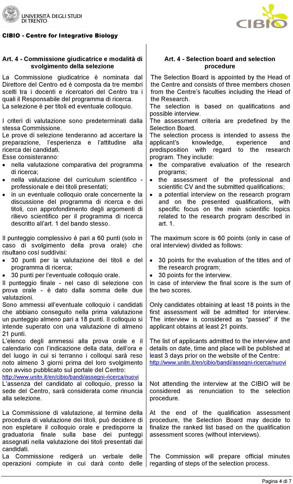 Le prove di selezione tenderanno ad accertare la preparazione, l esperienza e l attitudine alla ricerca dei candidati.