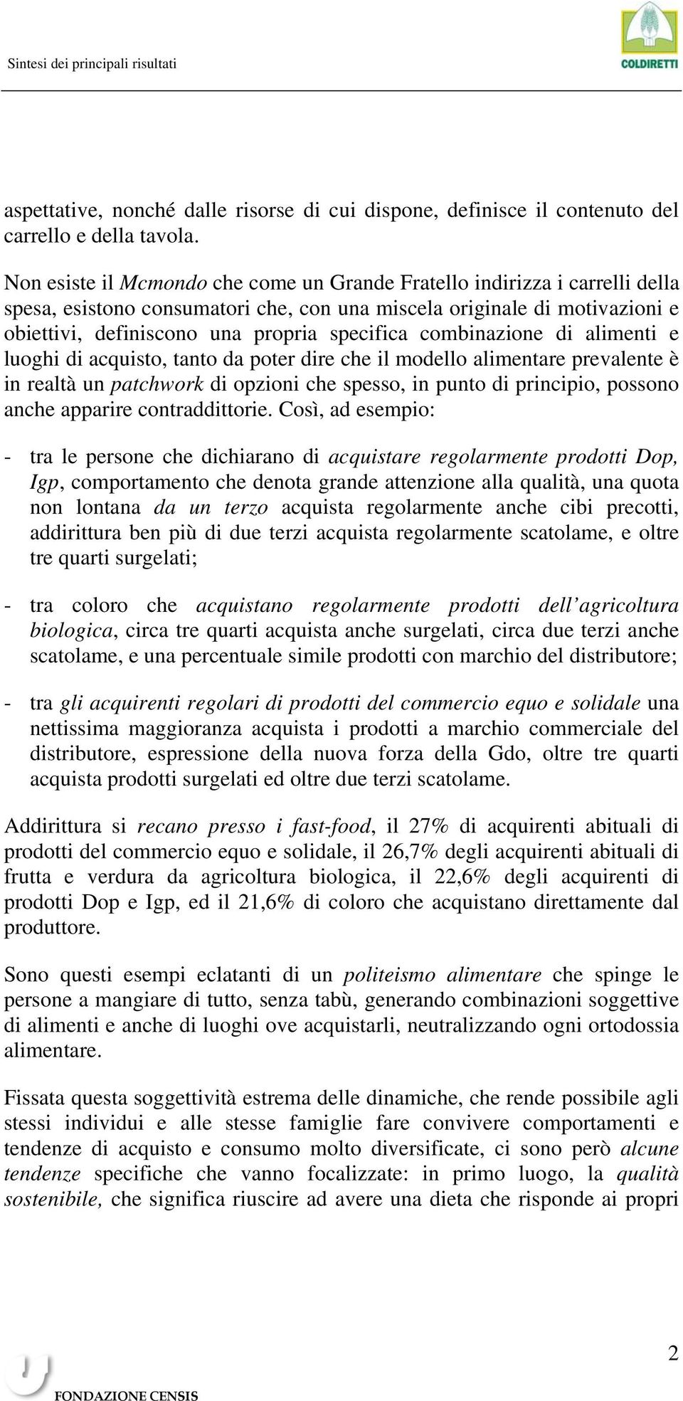 combinazione di alimenti e luoghi di acquisto, tanto da poter dire che il modello alimentare prevalente è in realtà un patchwork di opzioni che spesso, in punto di principio, possono anche apparire