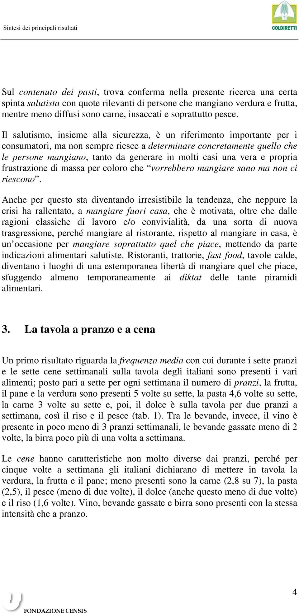 Il salutismo, insieme alla sicurezza, è un riferimento importante per i consumatori, ma non sempre riesce a determinare concretamente quello che le persone mangiano, tanto da generare in molti casi