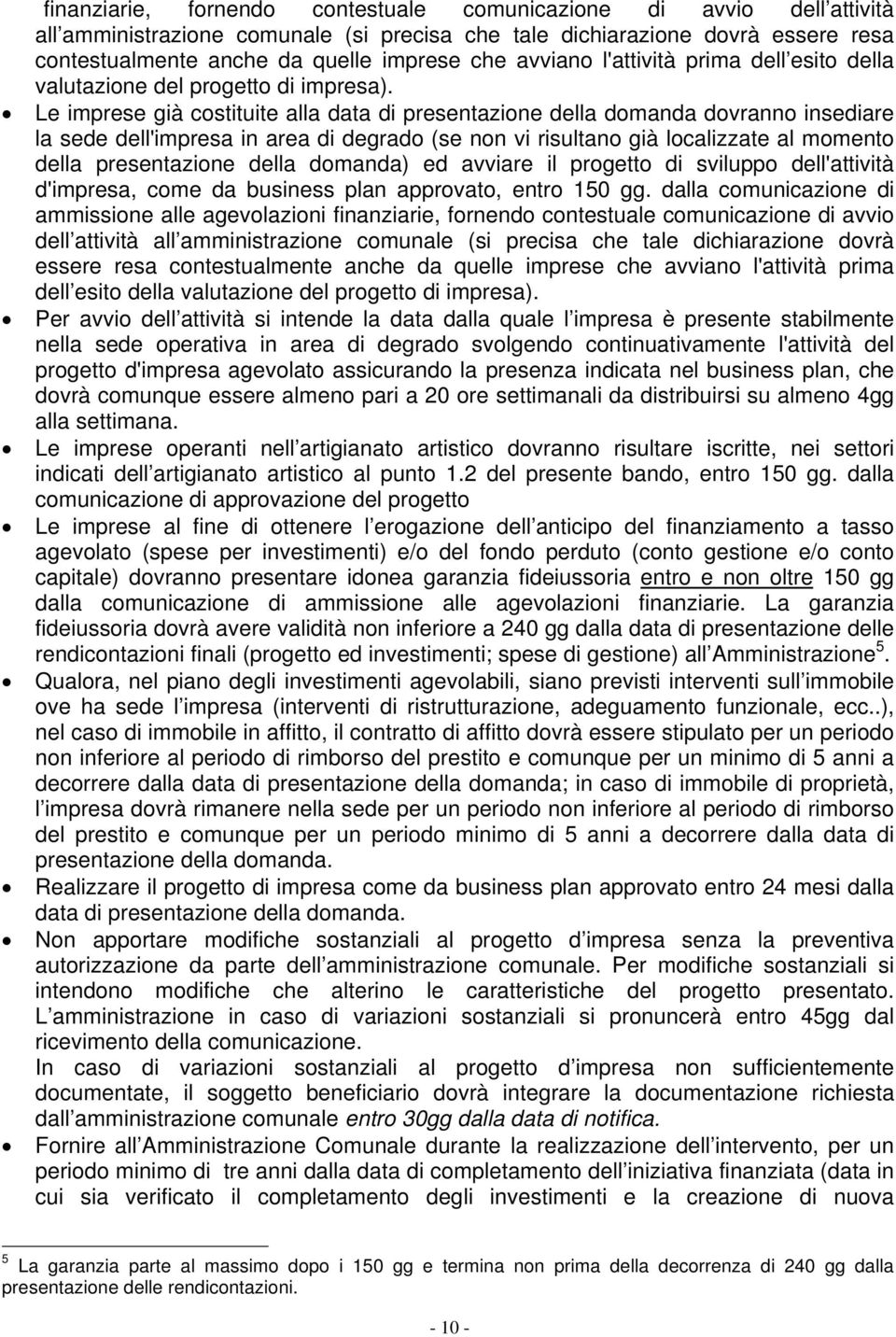 Le imprese già costituite alla data di presentazione della domanda dovranno insediare la sede dell'impresa in area di degrado (se non vi risultano già localizzate al momento della presentazione della