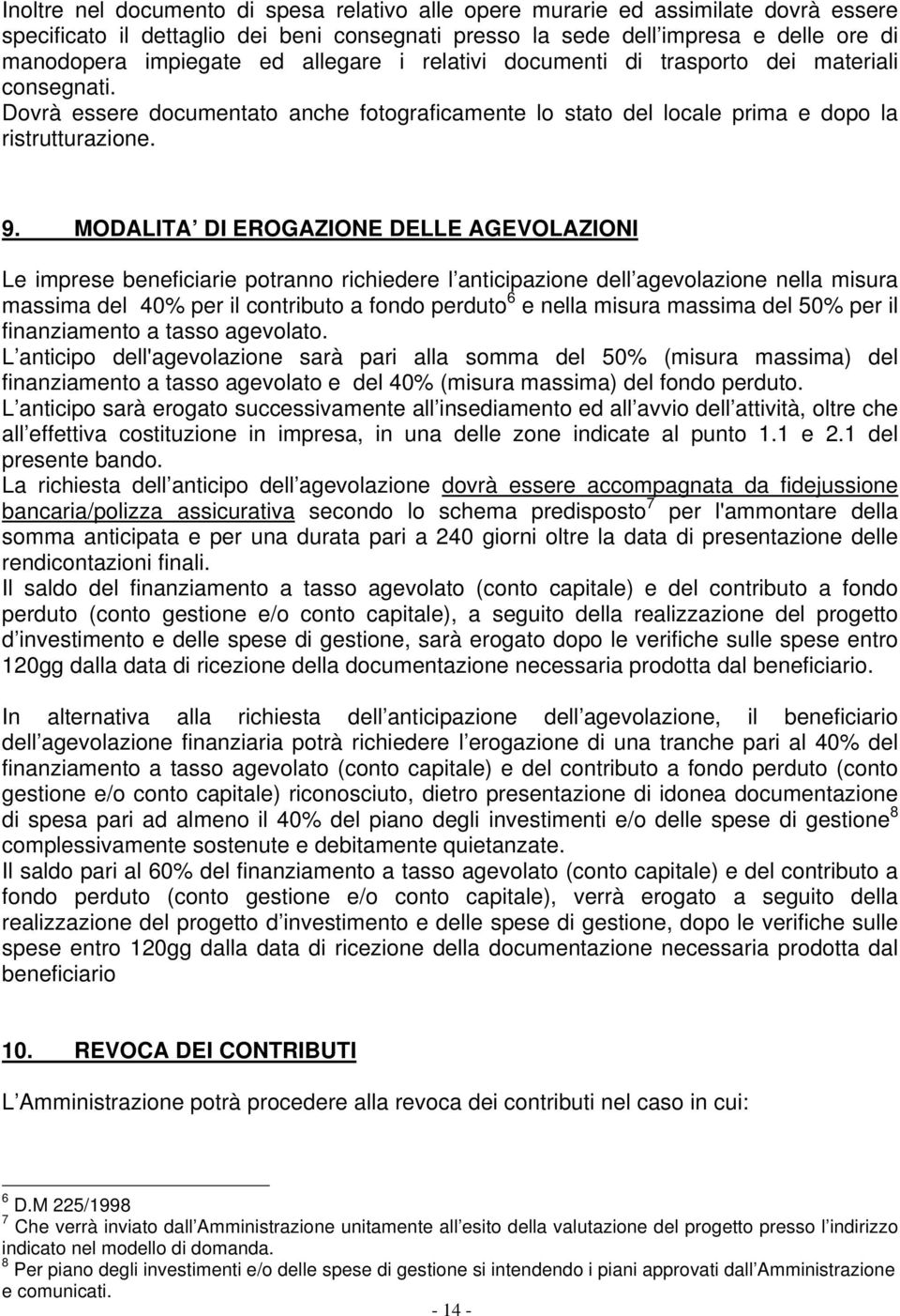 MODALITA DI EROGAZIONE DELLE AGEVOLAZIONI Le imprese beneficiarie potranno richiedere l anticipazione dell agevolazione nella misura massima del 40% per il contributo a fondo perduto 6 e nella misura