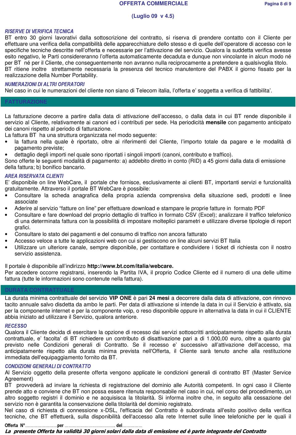 Qualora la suddetta verifica avesse esito negativo, le Parti considereranno l offerta automaticamente decaduta e dunque non vincolante in alcun modo né per BT né per il Cliente, che conseguentemente