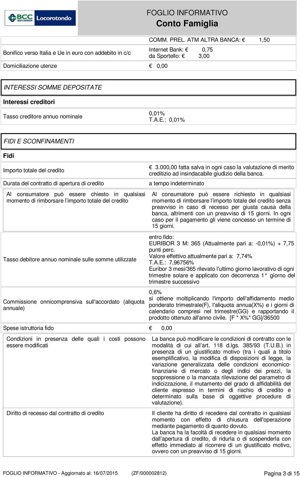 ESSI SOMME DEPOSITATE Interessi creditori Tasso creditore annuo nominale 0,01% T.A.E.: 0,01% FIDI E SCONFINAMENTI Fidi Importo totale del credito Durata del contratto di apertura di credito Al