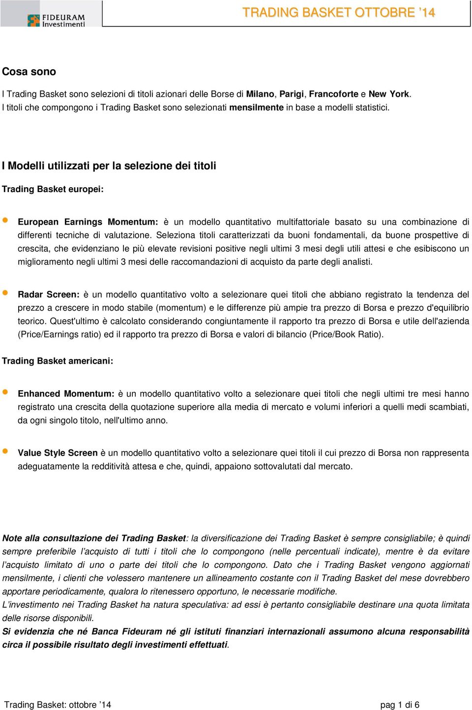 I Modelli utilizzati per la selezione dei titoli Trading Basket europei: European Earnings Momentum: è un modello quantitativo multifattoriale basato su una combinazione di differenti tecniche di