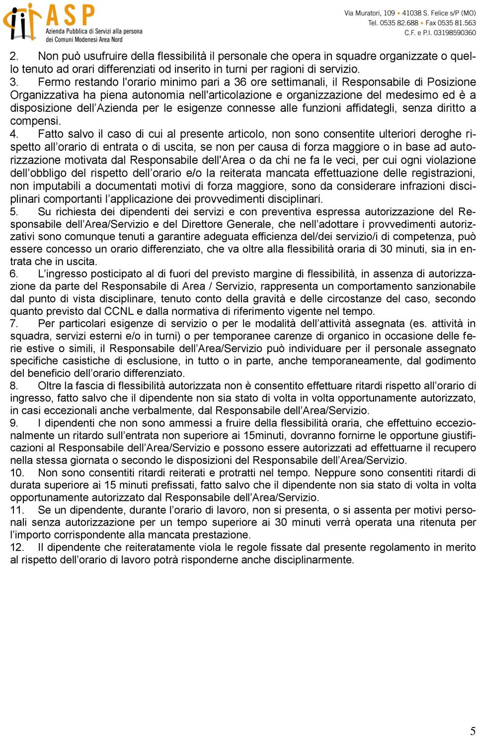 Azienda per le esigenze connesse alle funzioni affidategli, senza diritto a compensi. 4.