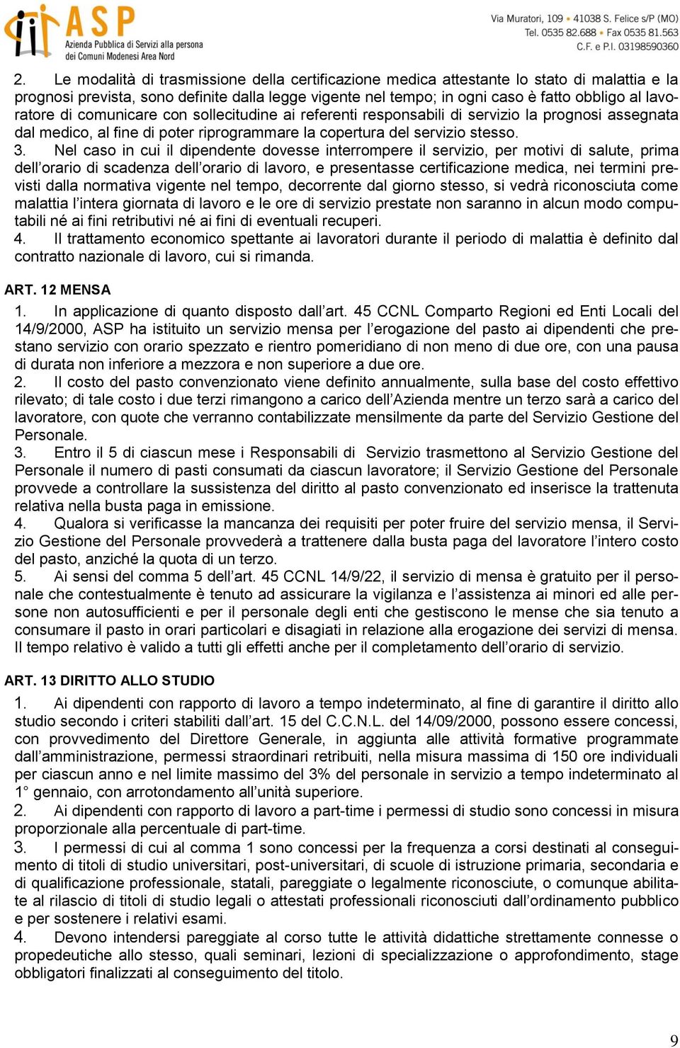 Nel caso in cui il dipendente dovesse interrompere il servizio, per motivi di salute, prima dell orario di scadenza dell orario di lavoro, e presentasse certificazione medica, nei termini previsti