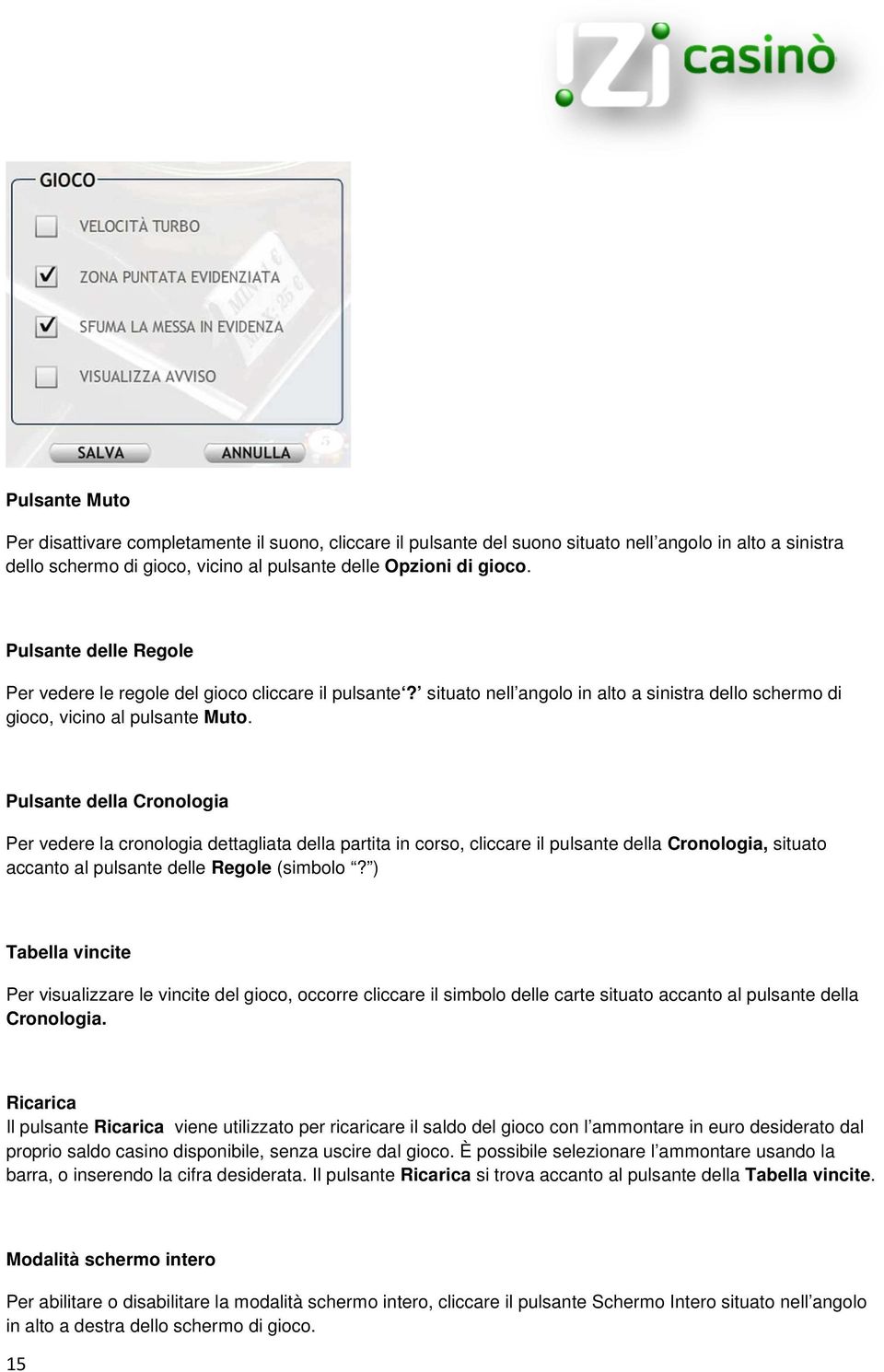 Pulsante della Cronologia Per vedere la cronologia dettagliata della partita in corso, cliccare il pulsante della Cronologia, situato accanto al pulsante delle Regole (simbolo?