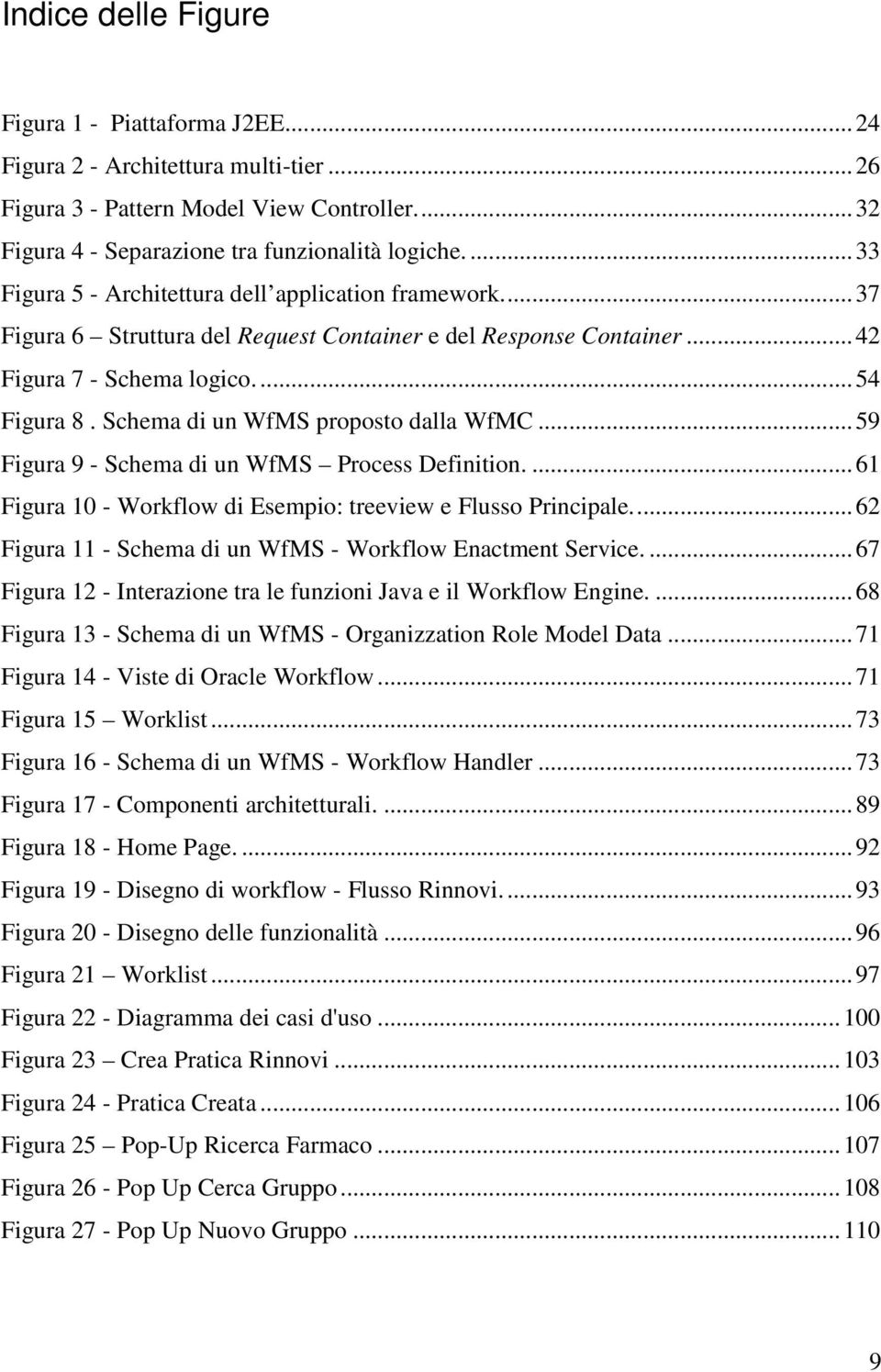 Schema di un WfMS proposto dalla WfMC...59 Figura 9 - Schema di un WfMS Process Definition....61 Figura 10 - Workflow di Esempio: treeview e Flusso Principale.