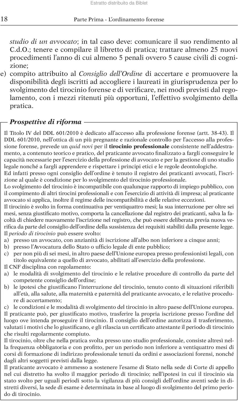 accertare e promuovere la disponibilità degli iscritti ad accogliere i laureati in giurisprudenza per lo svolgimento del tirocinio forense e di verificare, nei modi previsti dal regolamento, con i