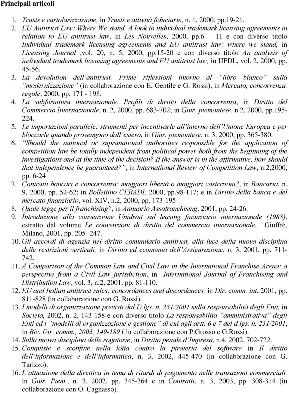 6 11 e con diverso titolo Individual trademark licensing agreements and EU antitrust law: where we stand, in Licensing Journal,vol. 20, n. 5, 2000, pp.