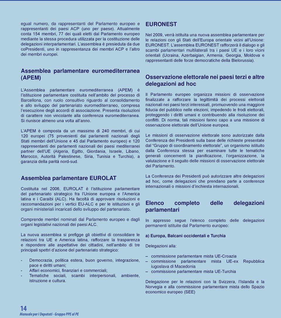 L assemblea è presieduta da due copresidenti, uno in rappresentanza dei membri ACP e l altro dei membri europei.