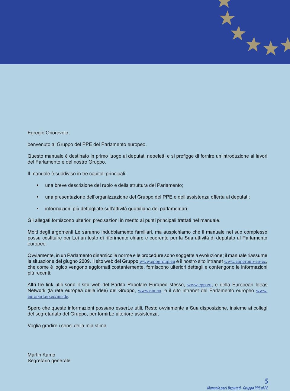 Il manuale è suddiviso in tre capitoli principali: una breve descrizione del ruolo e della struttura del Parlamento; una presentazione dell organizzazione del Gruppo del PPE e dell assistenza offerta