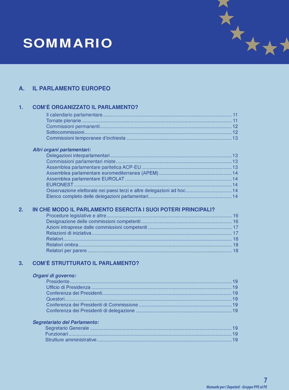 ..13 Assemblea parlamentare euromediterranea (APEM)...14 Assemblea parlamentare EUROLAT...14 EURONEST...14 Osservazione elettorale nei paesi terzi e altre delegazioni ad hoc.