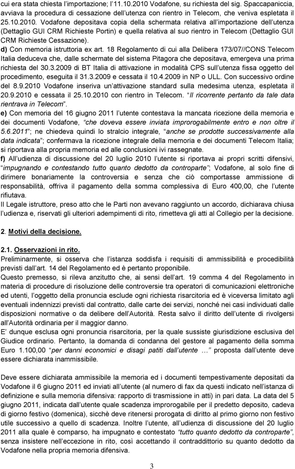 Vodafone depositava copia della schermata relativa all importazione dell utenza (Dettaglio GUI CRM Richieste Portin) e quella relativa al suo rientro in Telecom (Dettaglio GUI CRM Richieste