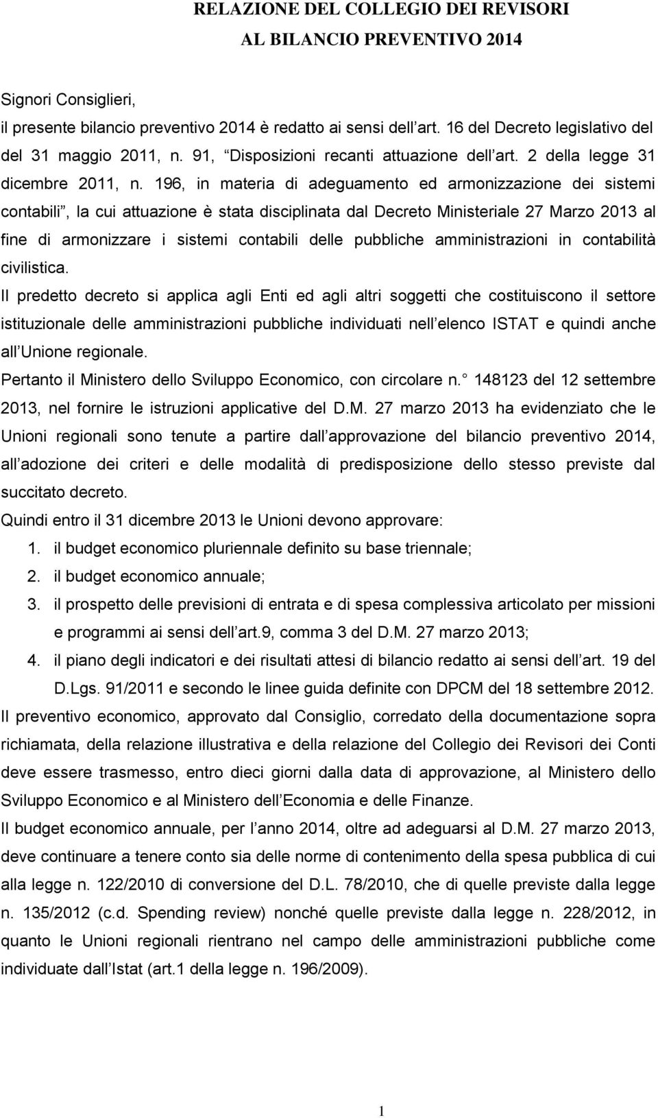 196, in materia di adeguamento ed armonizzazione dei sistemi contabili, la cui attuazione è stata disciplinata dal Decreto Ministeriale 27 Marzo 2013 al fine di armonizzare i sistemi contabili delle