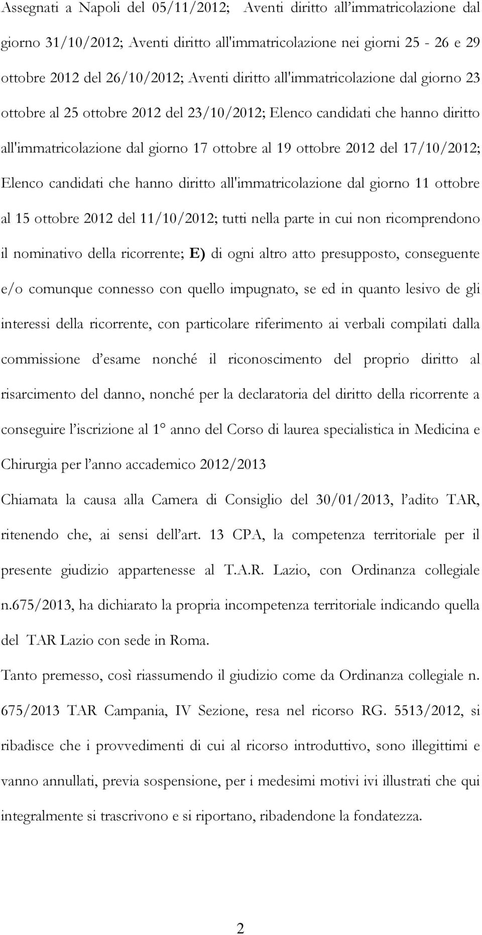 candidati che hanno diritto all'immatricolazione dal giorno 11 ottobre al 15 ottobre 2012 del 11/10/2012; tutti nella parte in cui non ricomprendono il nominativo della ricorrente; E) di ogni altro