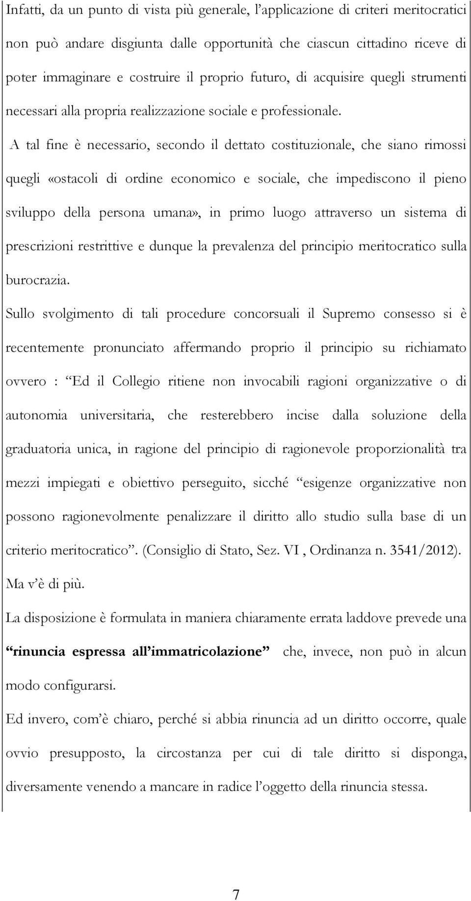 A tal fine è necessario, secondo il dettato costituzionale, che siano rimossi quegli «ostacoli di ordine economico e sociale, che impediscono il pieno sviluppo della persona umana», in primo luogo