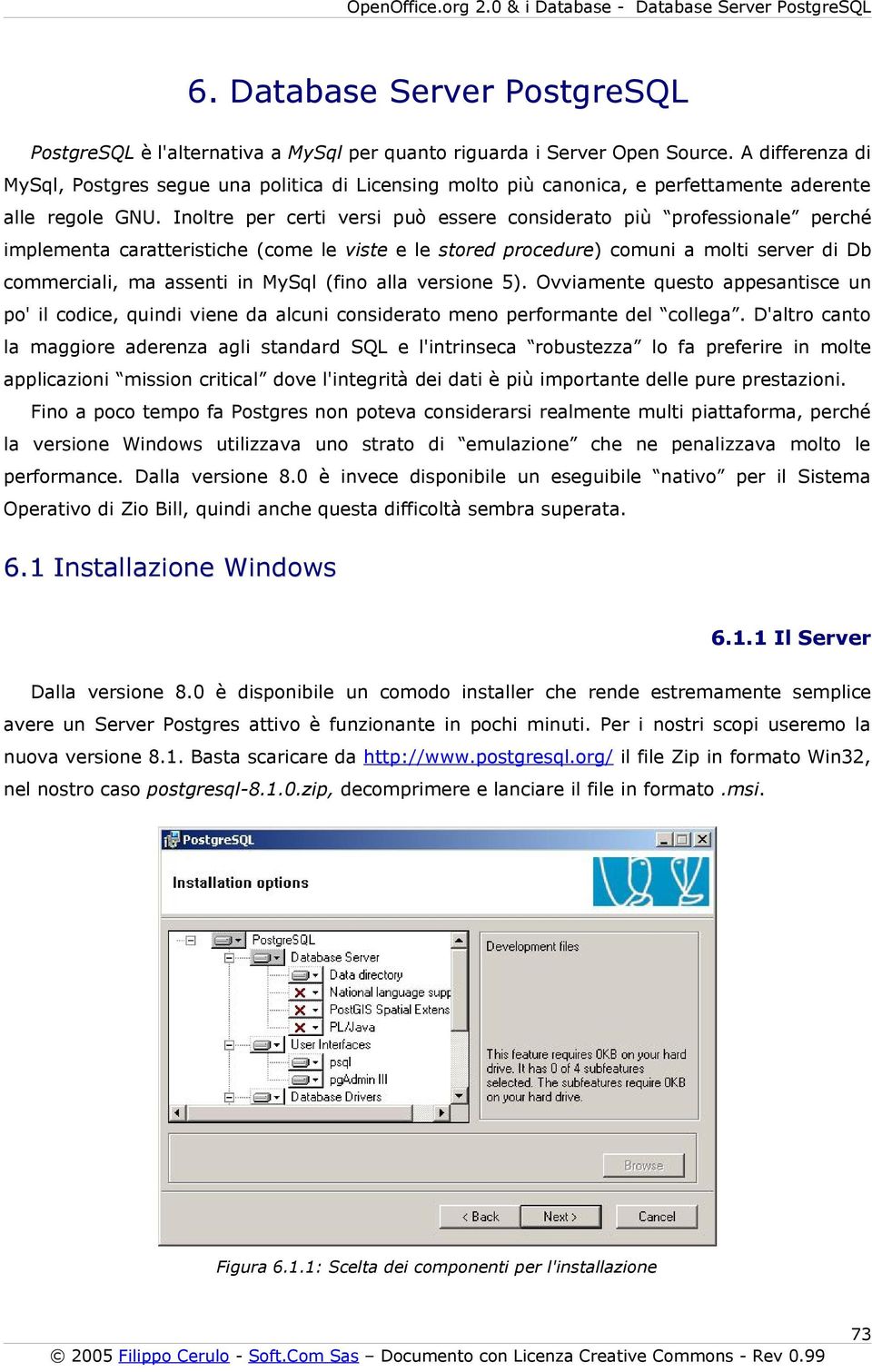 Inoltre per certi versi può essere considerato più professionale perché implementa caratteristiche (come le viste e le stored procedure) comuni a molti server di Db commerciali, ma assenti in MySql