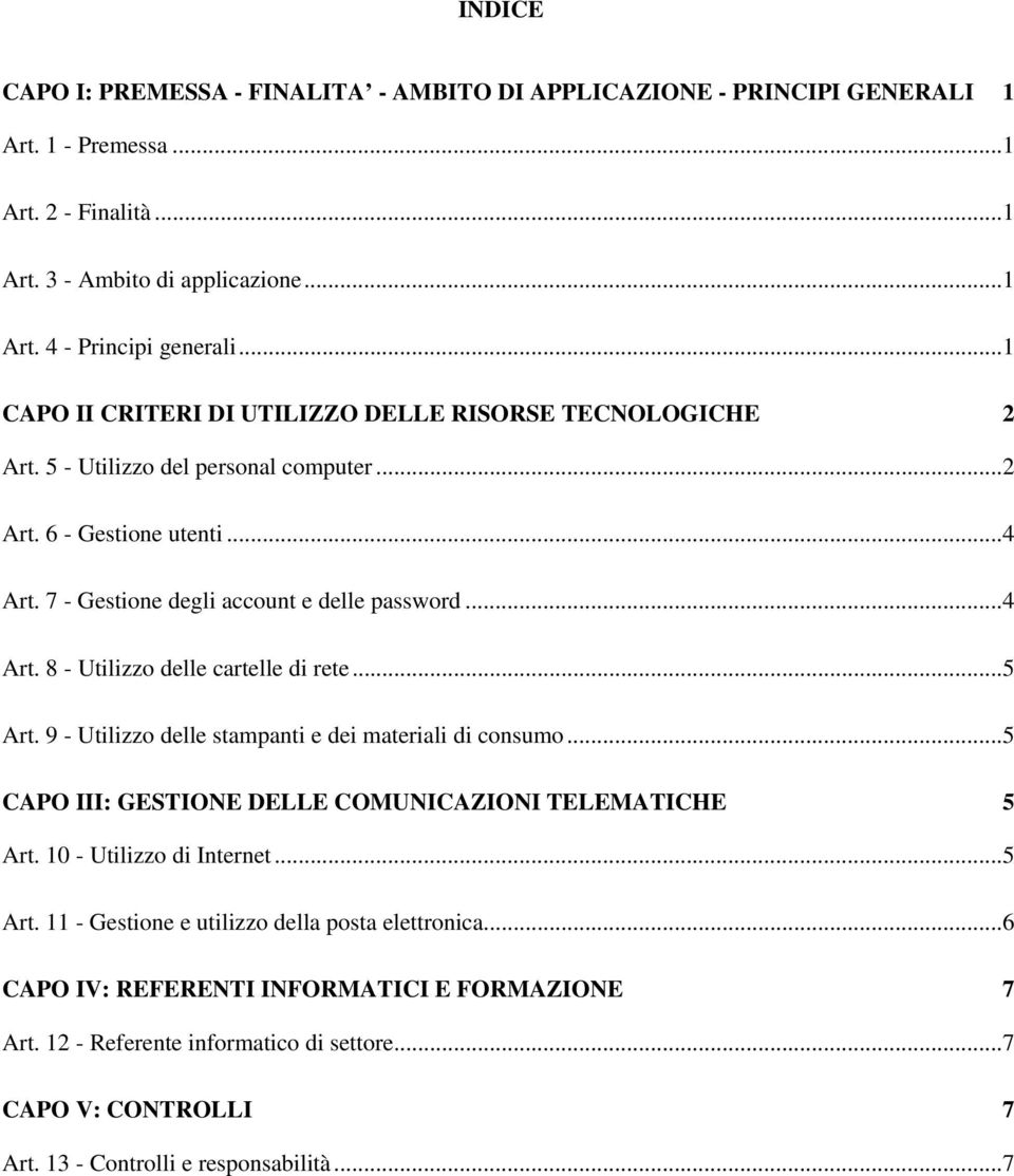 ..5 Art. 9 - Utilizzo delle stampanti e dei materiali di consumo...5 CAPO III: GESTIONE DELLE COMUNICAZIONI TELEMATICHE 5 Art. 10 - Utilizzo di Internet...5 Art. 11 - Gestione e utilizzo della posta elettronica.