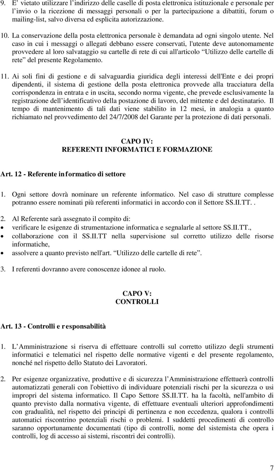 Nel caso in cui i messaggi o allegati debbano essere conservati, l'utente deve autonomamente provvedere al loro salvataggio su cartelle di rete di cui all'articolo Utilizzo delle cartelle di rete del