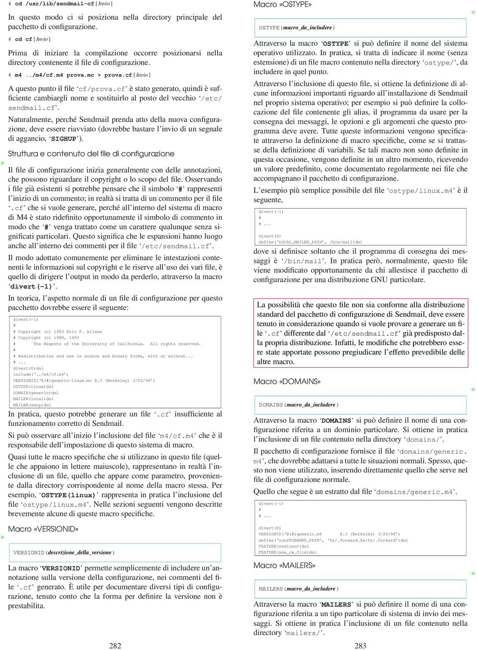 cf [ Invio ] A questo punto il file cf/prova.cf è stato generato, quindi è sufficiente cambiargli nome e sostituirlo al posto del vecchio /etc/ sendmail.cf. Naturalmente, perché Sendmail prenda atto della nuova configurazione, deve essere riavviato (dovrebbe bastare l invio di un segnale di aggancio, SIGHUP ).