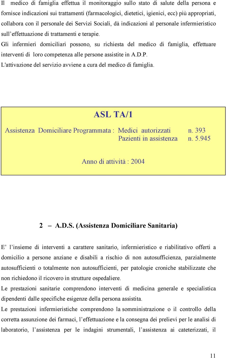 Gli infermieri domiciliari possono, su richiesta del medico di famiglia, effettuare interventi di loro competenza alle persone assistite in A.D.P.