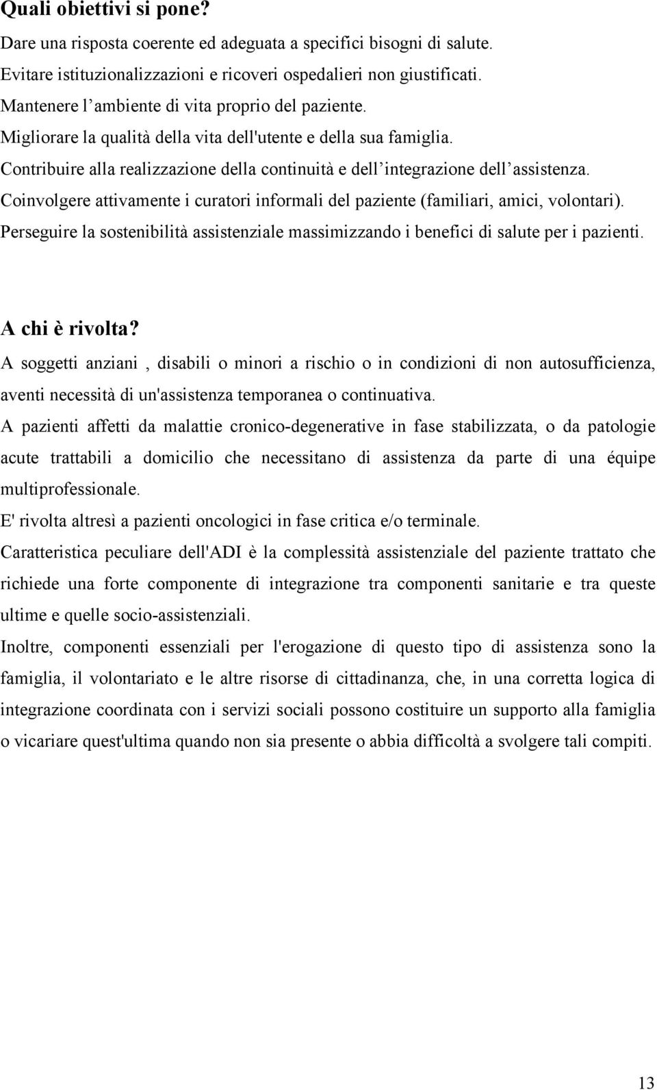 Contribuire alla realizzazione della continuità e dell integrazione dell assistenza. Coinvolgere attivamente i curatori informali del paziente (familiari, amici, volontari).