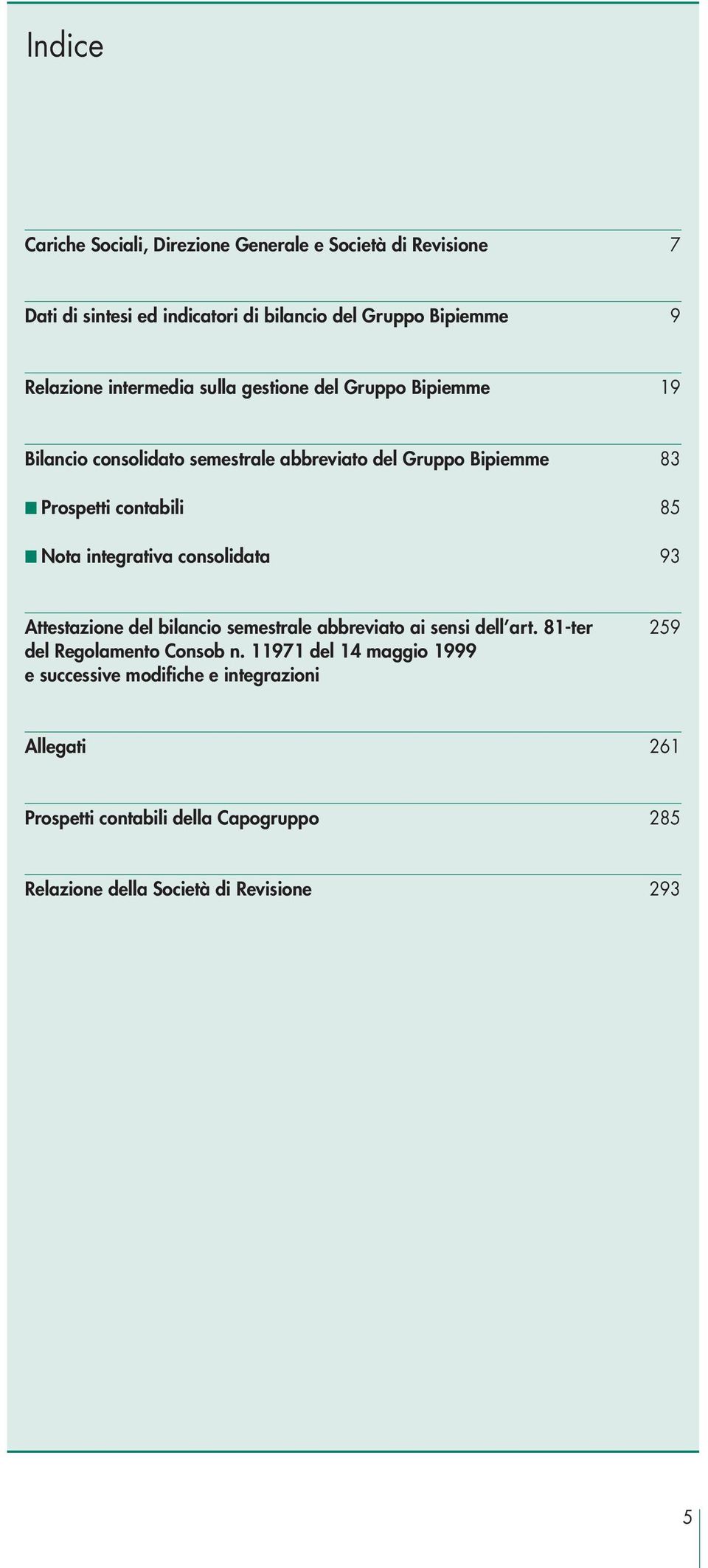 integrativa consolidata 93 Attestazione del bilancio semestrale abbreviato ai sensi dell art. 81-ter 259 del Regolamento Consob n.