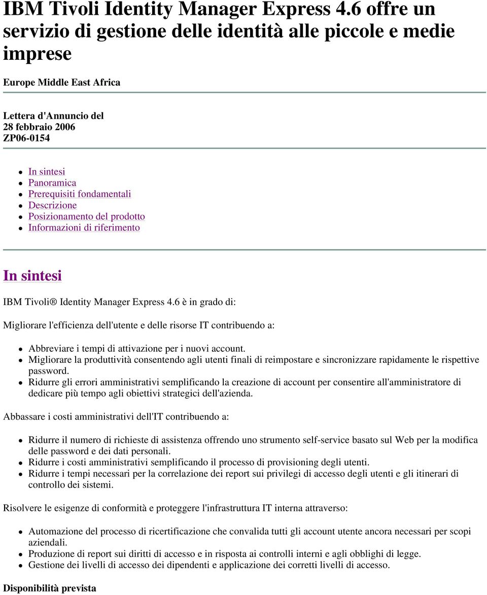 Descrizione Posizionamento del prodotto Informazioni di riferimento In sintesi 6 è in grado di: Migliorare l'efficienza dell'utente e delle risorse IT contribuendo a: Abbreviare i tempi di