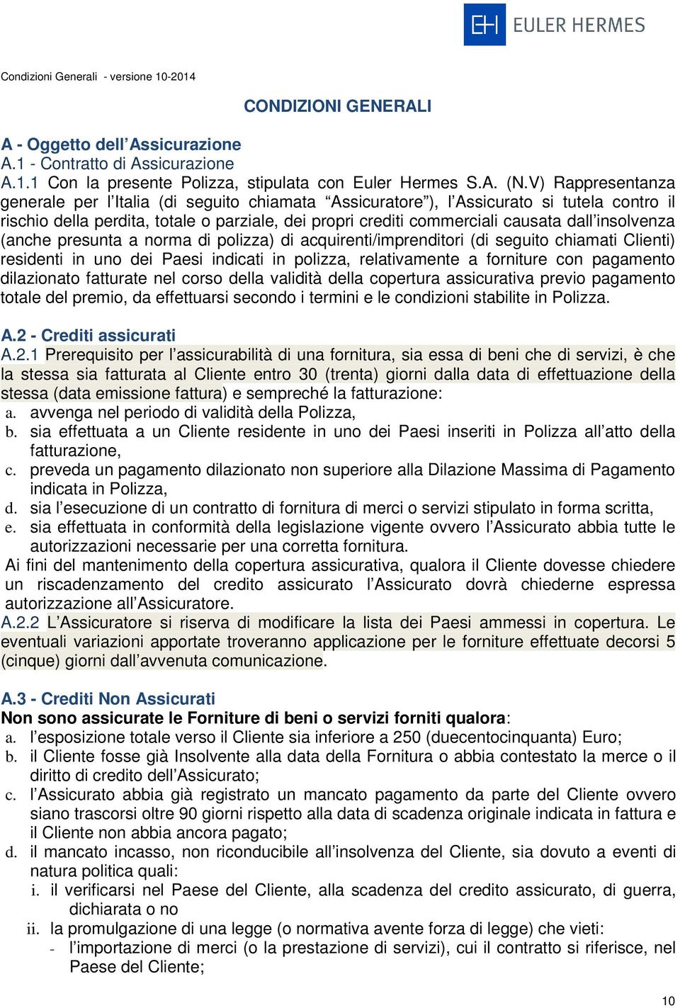 insolvenza (anche presunta a norma di polizza) di acquirenti/imprenditori (di seguito chiamati Clienti) residenti in uno dei Paesi indicati in polizza, relativamente a forniture con pagamento